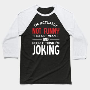 I'm Actually Not Funny I'm Just Mean Baseball T-Shirt
